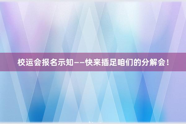 校运会报名示知——快来插足咱们的分解会！